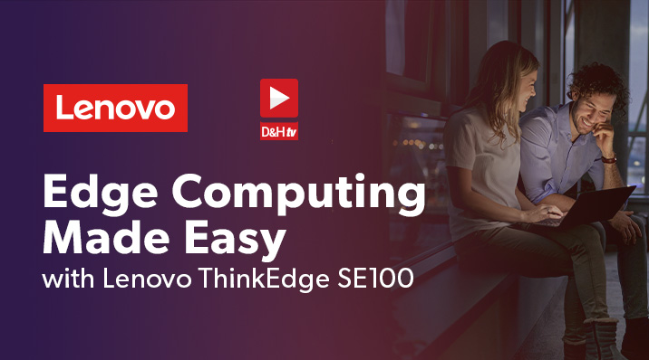 Thumbnail image of D&H TV Episode: Edge Computing Made Easy with Lenovo ThinkEdge SE100